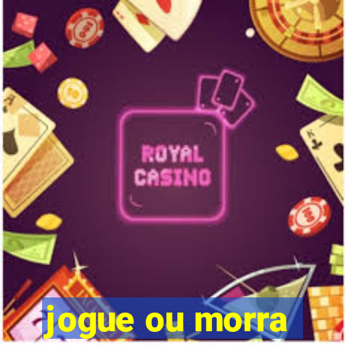 jogue ou morra