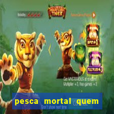 pesca mortal quem morreu pesca mortal todd morreu