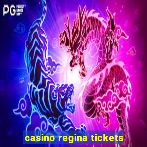 casino regina tickets