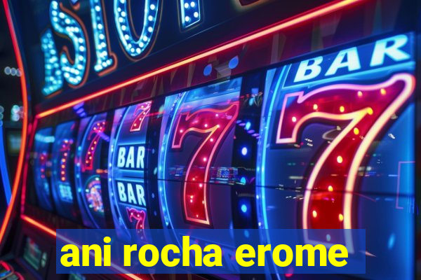 ani rocha erome