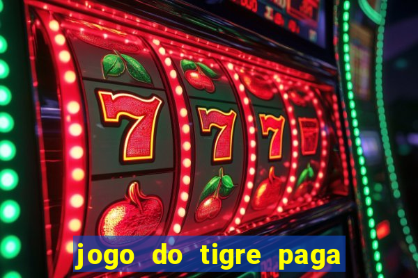 jogo do tigre paga de verdade