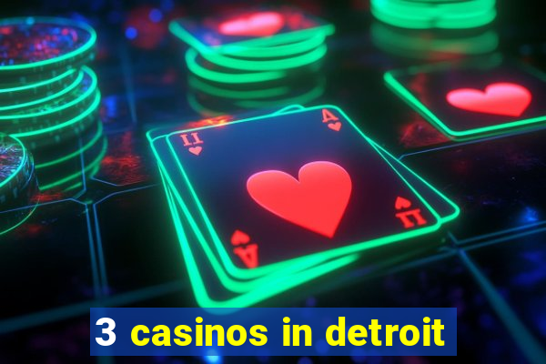 3 casinos in detroit