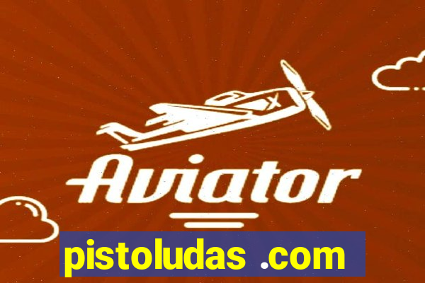 pistoludas .com