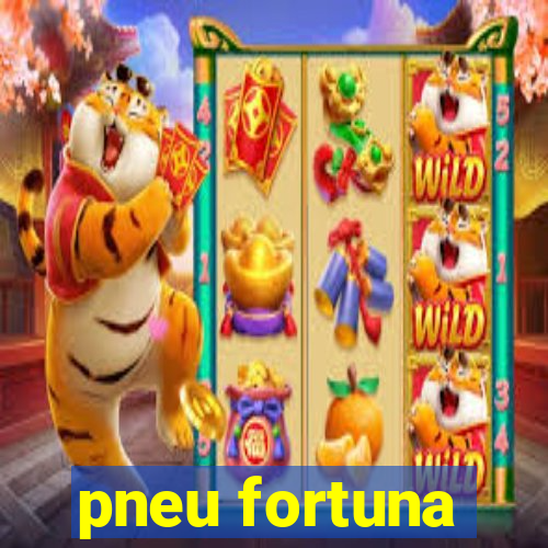 pneu fortuna