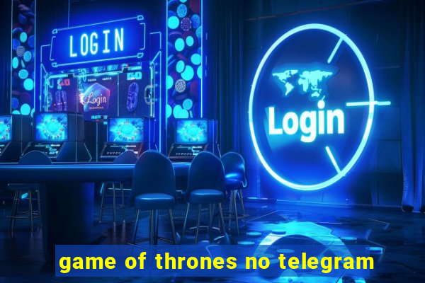 game of thrones no telegram