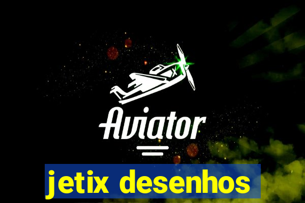 jetix desenhos