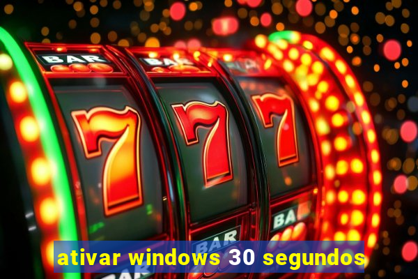 ativar windows 30 segundos