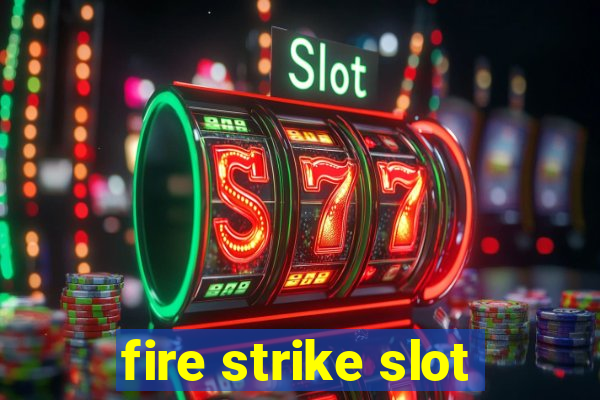 fire strike slot