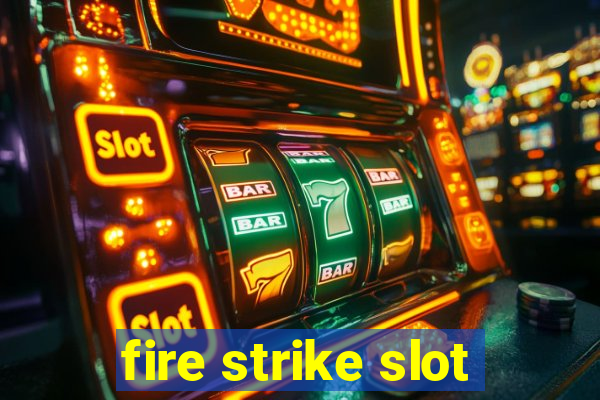 fire strike slot