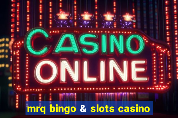 mrq bingo & slots casino