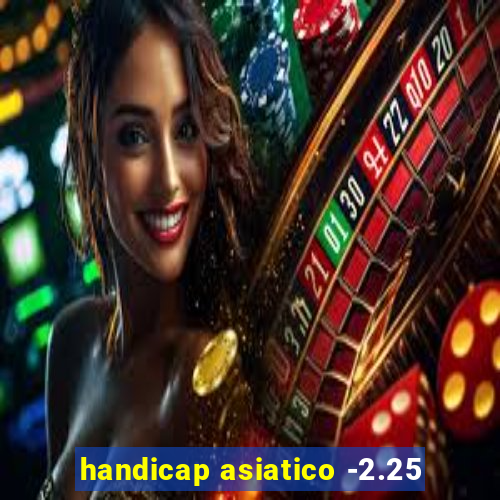 handicap asiatico -2.25