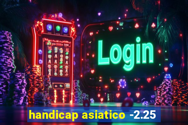 handicap asiatico -2.25