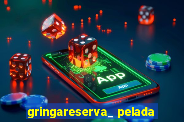 gringareserva_ pelada