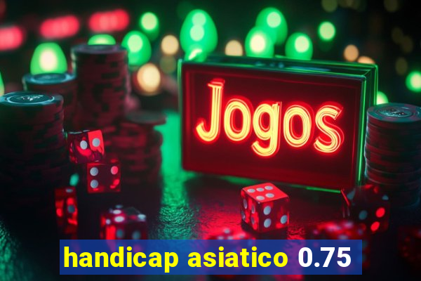 handicap asiatico 0.75