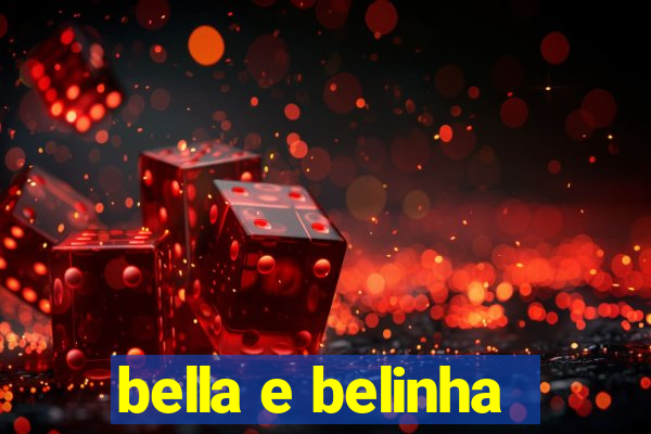 bella e belinha