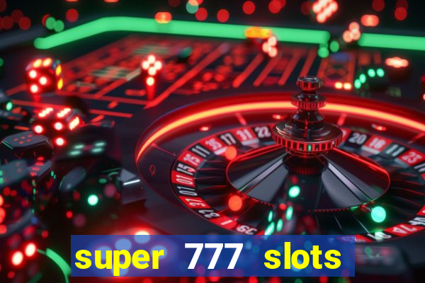 super 777 slots paga mesmo