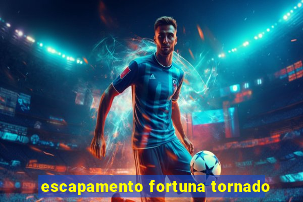 escapamento fortuna tornado