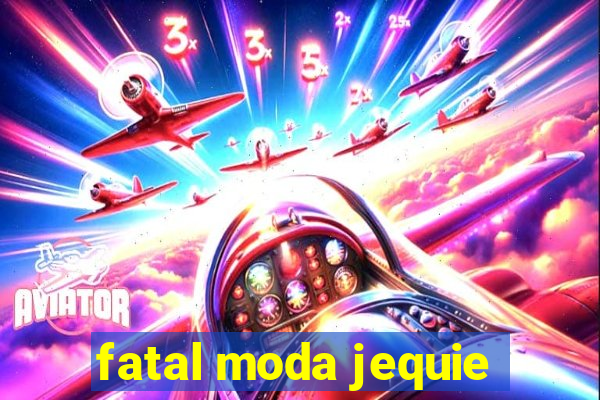 fatal moda jequie