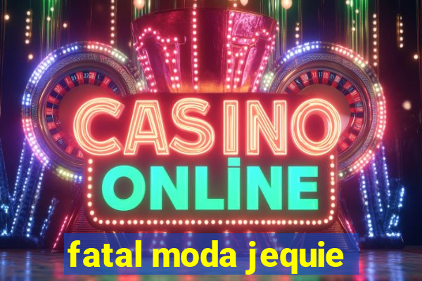 fatal moda jequie