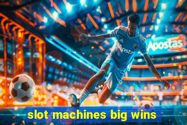 slot machines big wins