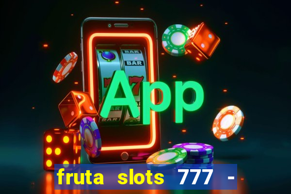 fruta slots 777 - mega jackpot