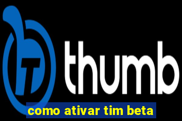 como ativar tim beta