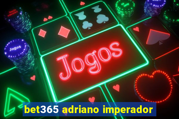 bet365 adriano imperador