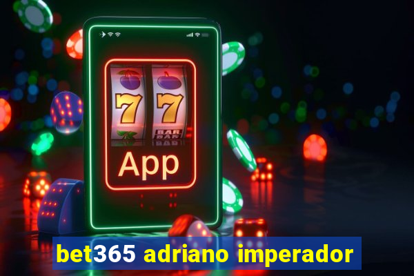 bet365 adriano imperador