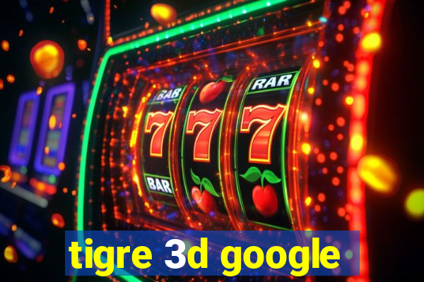 tigre 3d google