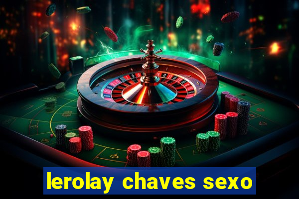 lerolay chaves sexo