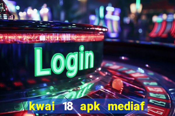 kwai 18 apk mediaf  re