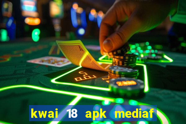 kwai 18 apk mediaf  re