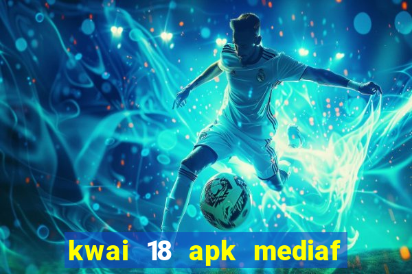 kwai 18 apk mediaf  re