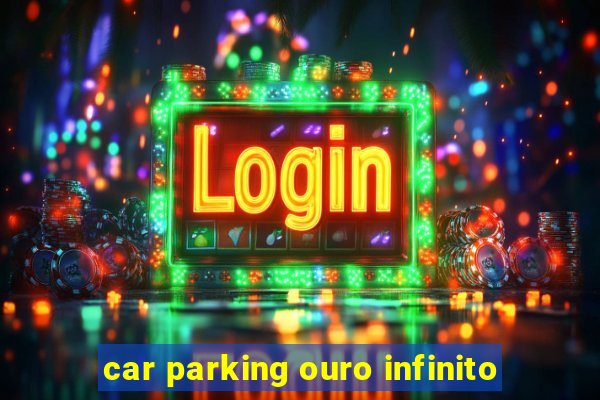 car parking ouro infinito