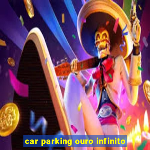 car parking ouro infinito