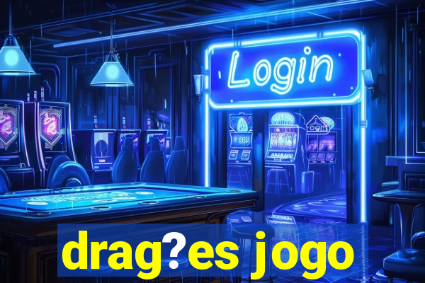 drag?es jogo