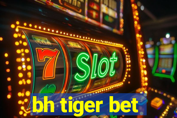 bh tiger bet