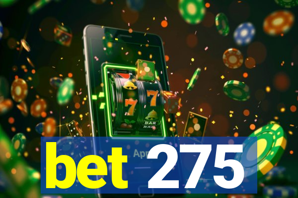 bet 275