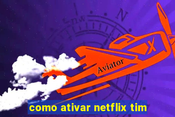 como ativar netflix tim