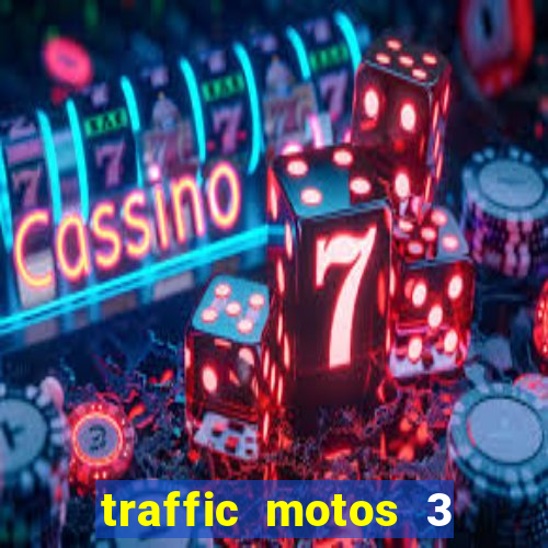 traffic motos 3 dinheiro infinito