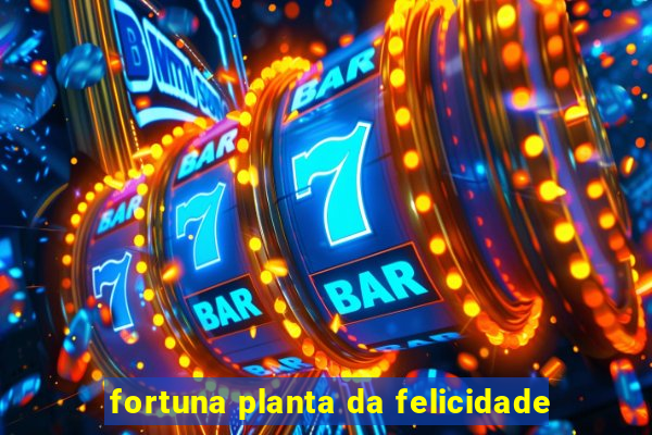 fortuna planta da felicidade