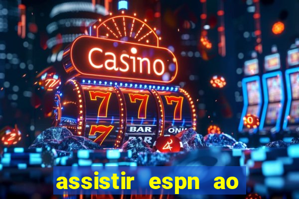 assistir espn ao vivo online gratis