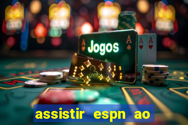 assistir espn ao vivo online gratis