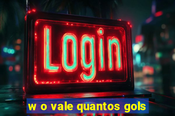 w o vale quantos gols