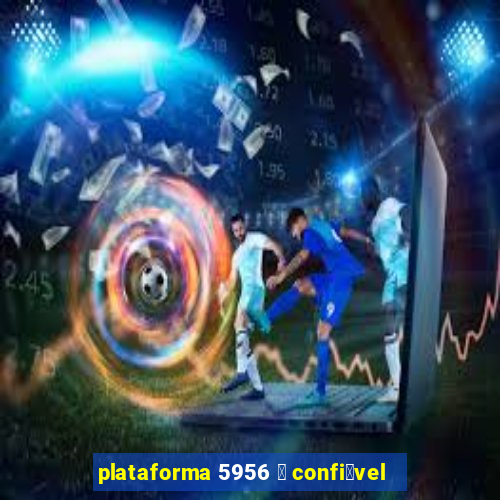 plataforma 5956 茅 confi谩vel