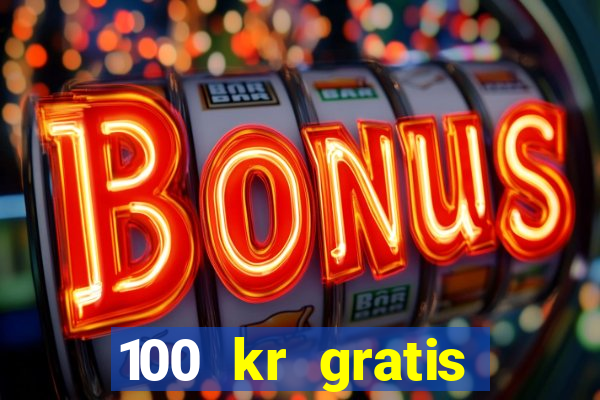 100 kr gratis casino uten innskudd