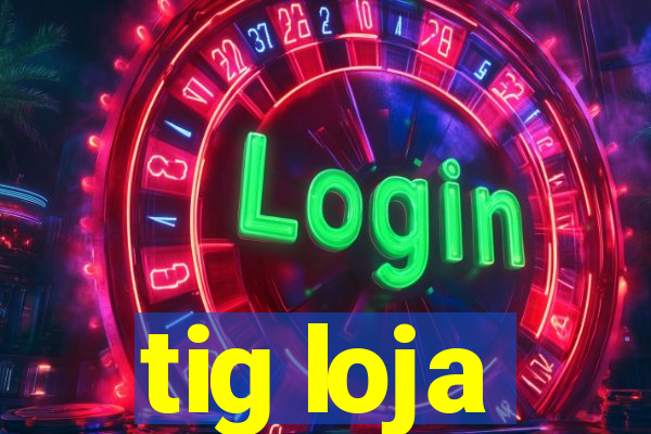 tig loja