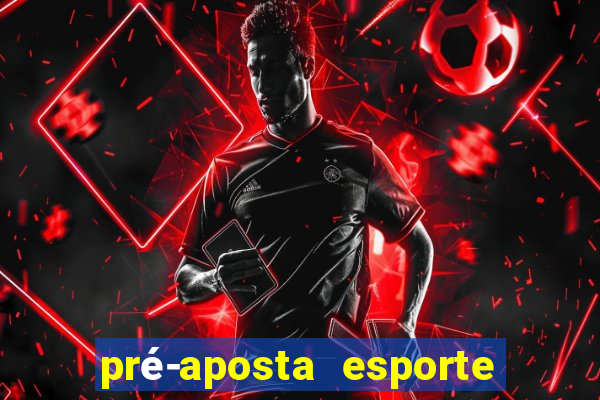 pré-aposta esporte bet. net