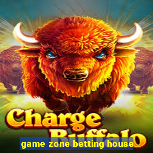 game zone betting house