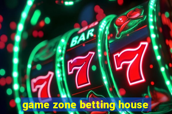 game zone betting house